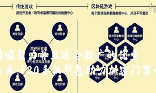 思考一个有吸引力并且适合推广的优秀  
轻松解锁未来：P20手机钱包助力加密门禁卡无缝体验