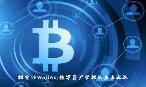 探索TPWallet：数字资产管理的未来之选