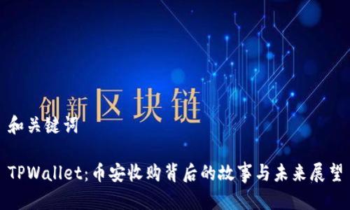 和关键词

TPWallet：币安收购背后的故事与未来展望