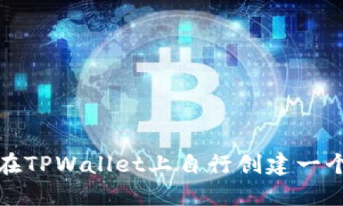 如何在TPWallet上自行创建一个币种