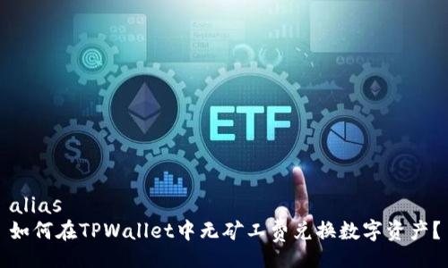 alias
如何在TPWallet中无矿工费兑换数字资产？
