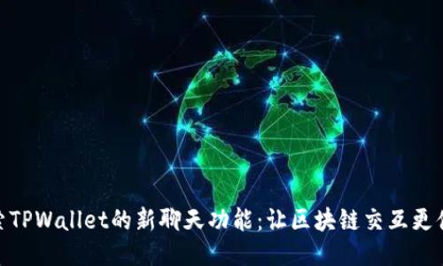 探索TPWallet的新聊天功能：让区块链交互更便捷